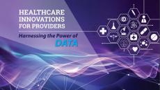 Healthcare Innovations for Providers: Harnessing the Power of Data Healthcare Innovations for Providers: Harnessing the Power of Data