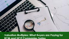 Valuation multiples: What buyers are paying for RCM and HCIT companies today  Valuation multiples: What buyers are paying for RCM and HCIT companies today