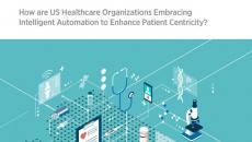 Healthcare report: How are U.S. healthcare organizations embracing intelligent automation to enhance patient centricity? Healthcare report: How are U.S. healthcare organizations embracing intelligent automation to enhance patient centricity?